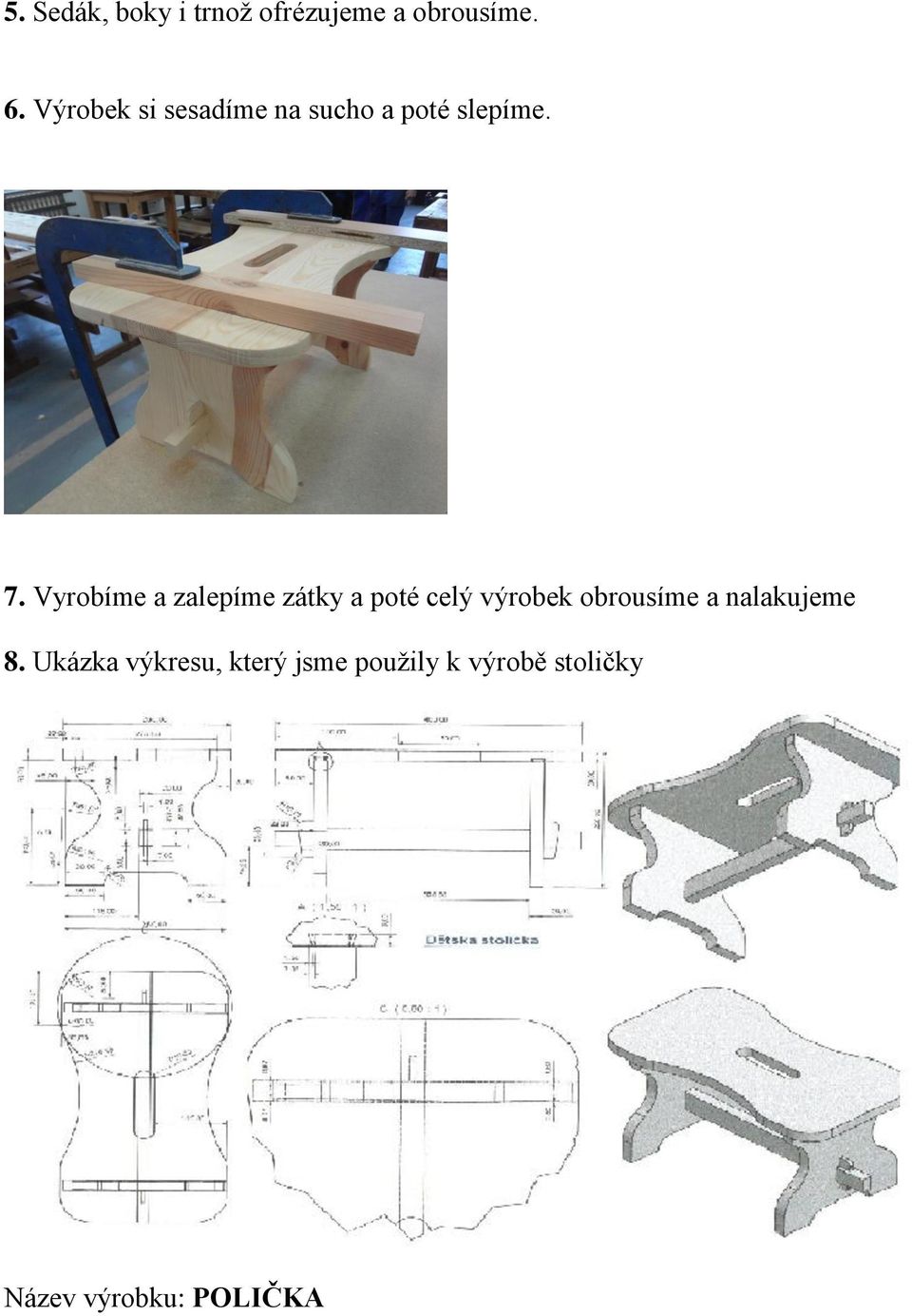Vyrobíme a zalepíme zátky a poté celý výrobek obrousíme a