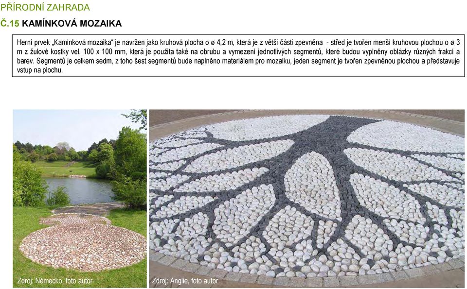 100 x 100 mm, která je použita také na obrubu a vymezení jednotlivých segmentů, které budou vyplněny oblázky různých frakcí a barev.