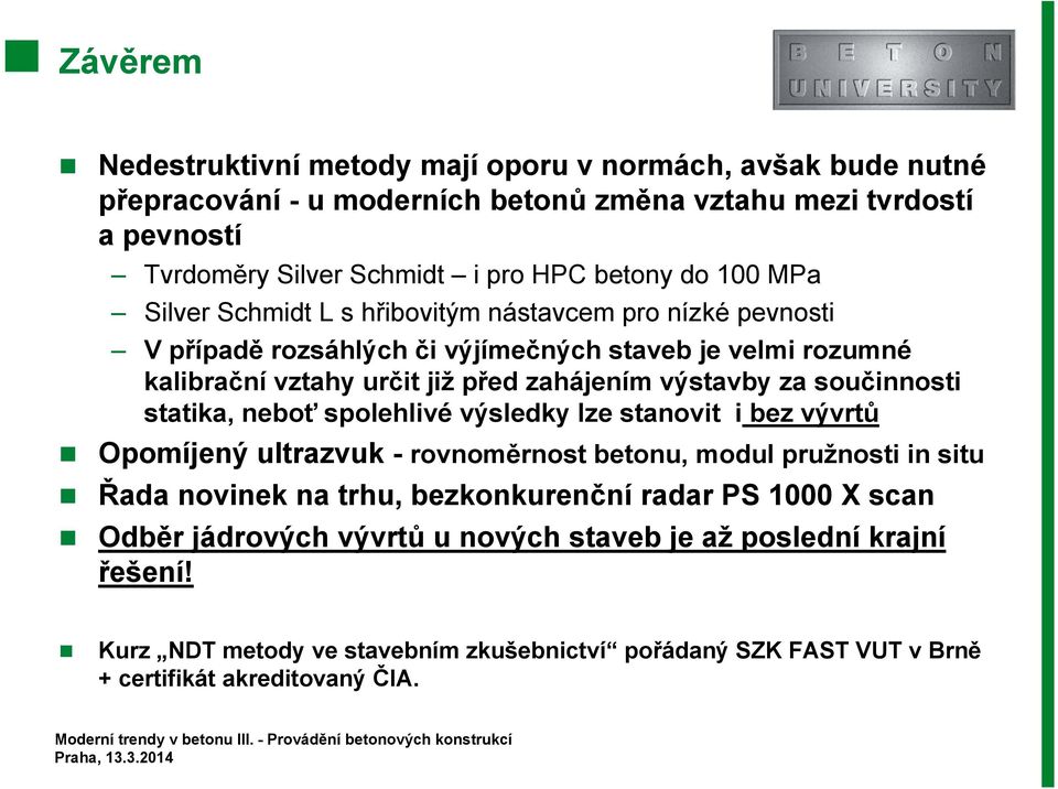 za součinnosti statika, neboť spolehlivé výsledky lze stanovit i bez vývrtů Opomíjený ultrazvuk - rovnoměrnost betonu, modul pružnosti in situ Řada novinek na trhu, bezkonkurenční