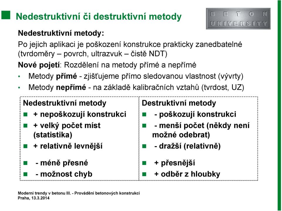 na základě kalibračních vztahů (tvrdost, UZ) Nedestruktivní metody + nepoškozují konstrukci + velký počet míst (statistika) + relativně levnější -méně