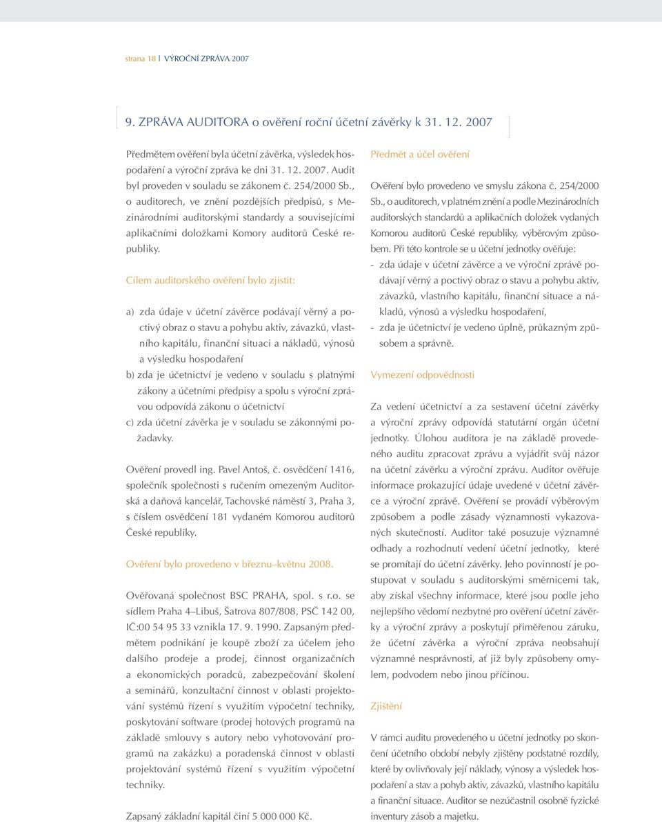 Cílem auditorského ověření bylo zjistit: a) zda údaje v účetní závěrce podávají věrný a poctivý obraz o stavu a pohybu aktiv, závazků, vlastního kapitálu, finanční situaci a nákladů, výnosů a