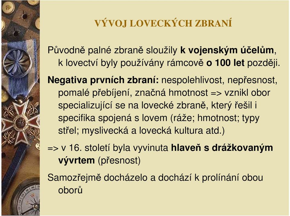 Negativa prvních zbraní: nespolehlivost, nepřesnost, pomalé přebíjení, značná hmotnost => vznikl obor specializující se na