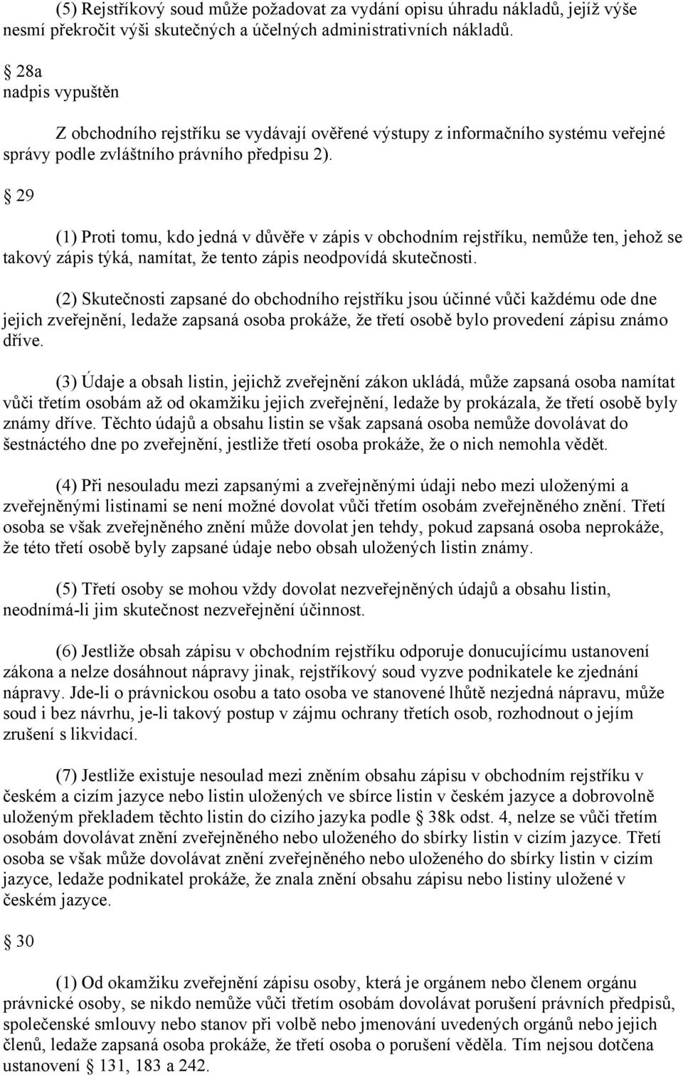 29 (1) Proti tomu, kdo jedná v důvěře v zápis v obchodním rejstříku, nemůže ten, jehož se takový zápis týká, namítat, že tento zápis neodpovídá skutečnosti.