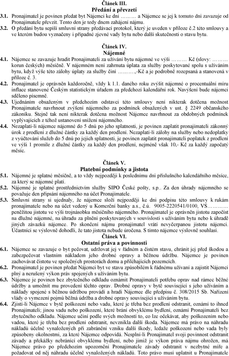 Článek IV. Nájemné 4.1. Nájemce se zavazuje hradit Pronajímateli za užívání bytu nájemné ve výši Kč (slovy: korun českých) měsíčně.