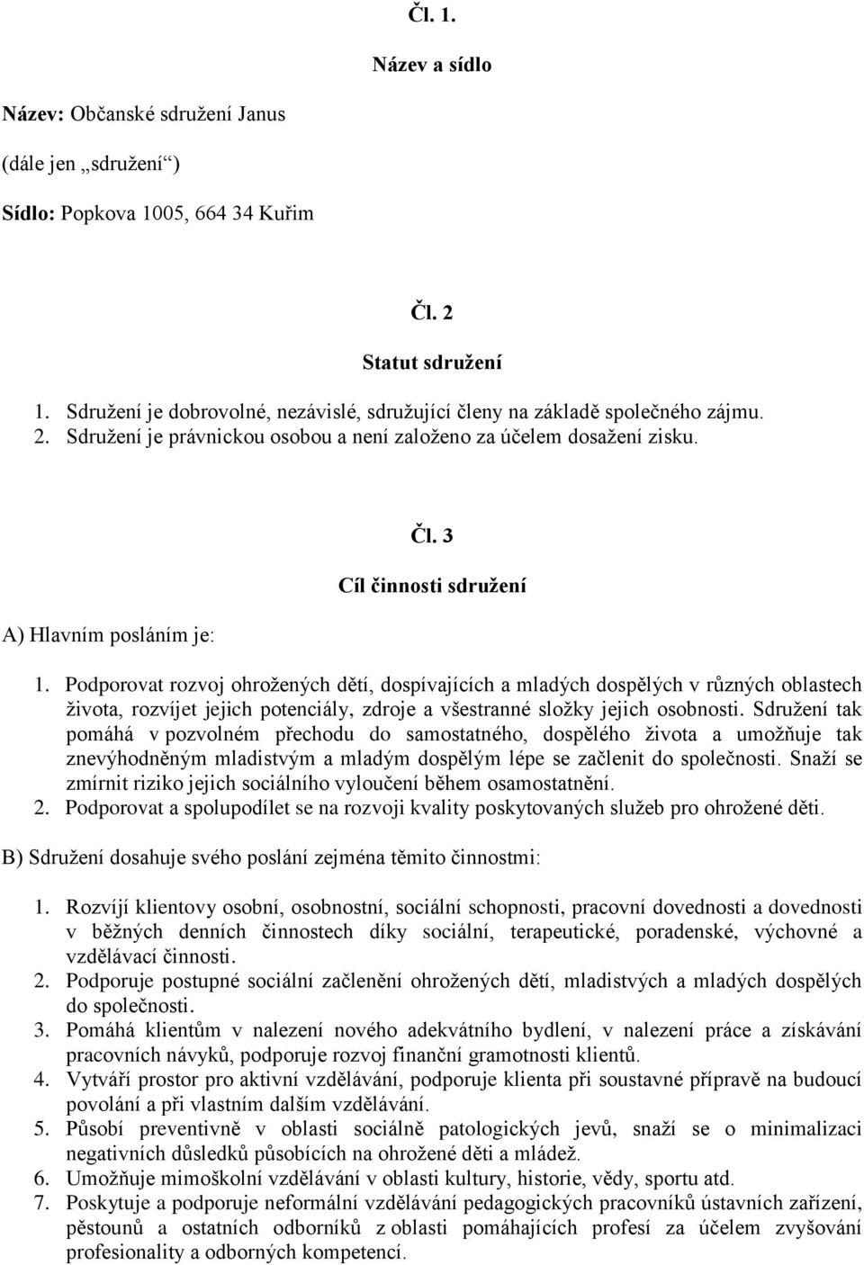 3 Cíl činnosti sdružení 1. Podporovat rozvoj ohrožených dětí, dospívajících a mladých dospělých v různých oblastech života, rozvíjet jejich potenciály, zdroje a všestranné složky jejich osobnosti.