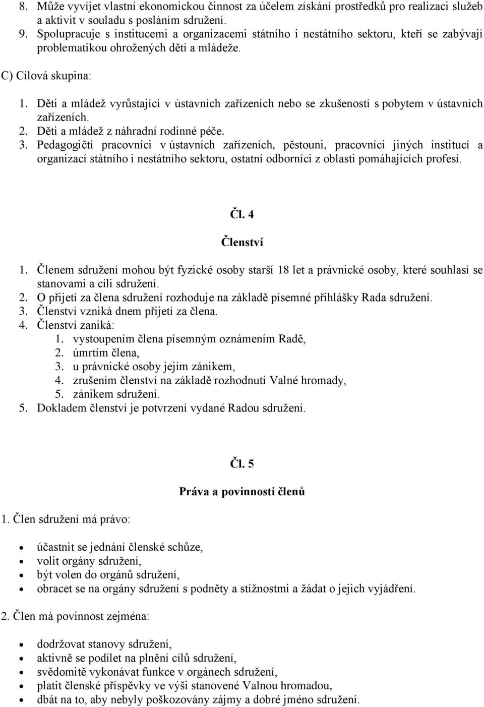Děti a mládež vyrůstající v ústavních zařízeních nebo se zkušeností s pobytem v ústavních zařízeních. 2. Děti a mládež z náhradní rodinné péče. 3.
