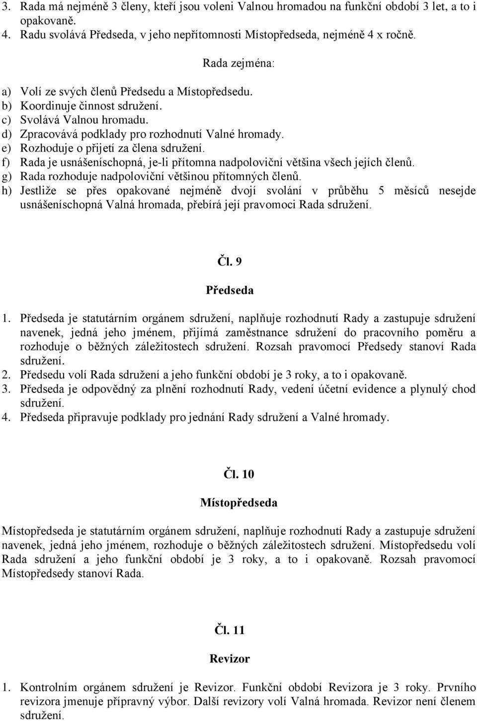 e) Rozhoduje o přijetí za člena f) Rada je usnášeníschopná, je-li přítomna nadpoloviční většina všech jejích členů. g) Rada rozhoduje nadpoloviční většinou přítomných členů.