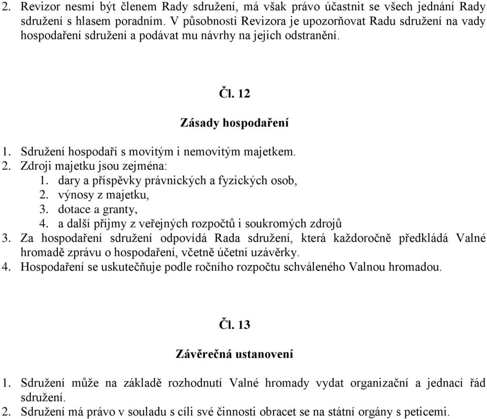 Sdružení hospodaří s movitým i nemovitým majetkem. 2. Zdroji majetku jsou zejména: 1. dary a příspěvky právnických a fyzických osob, 2. výnosy z majetku, 3. dotace a granty, 4.