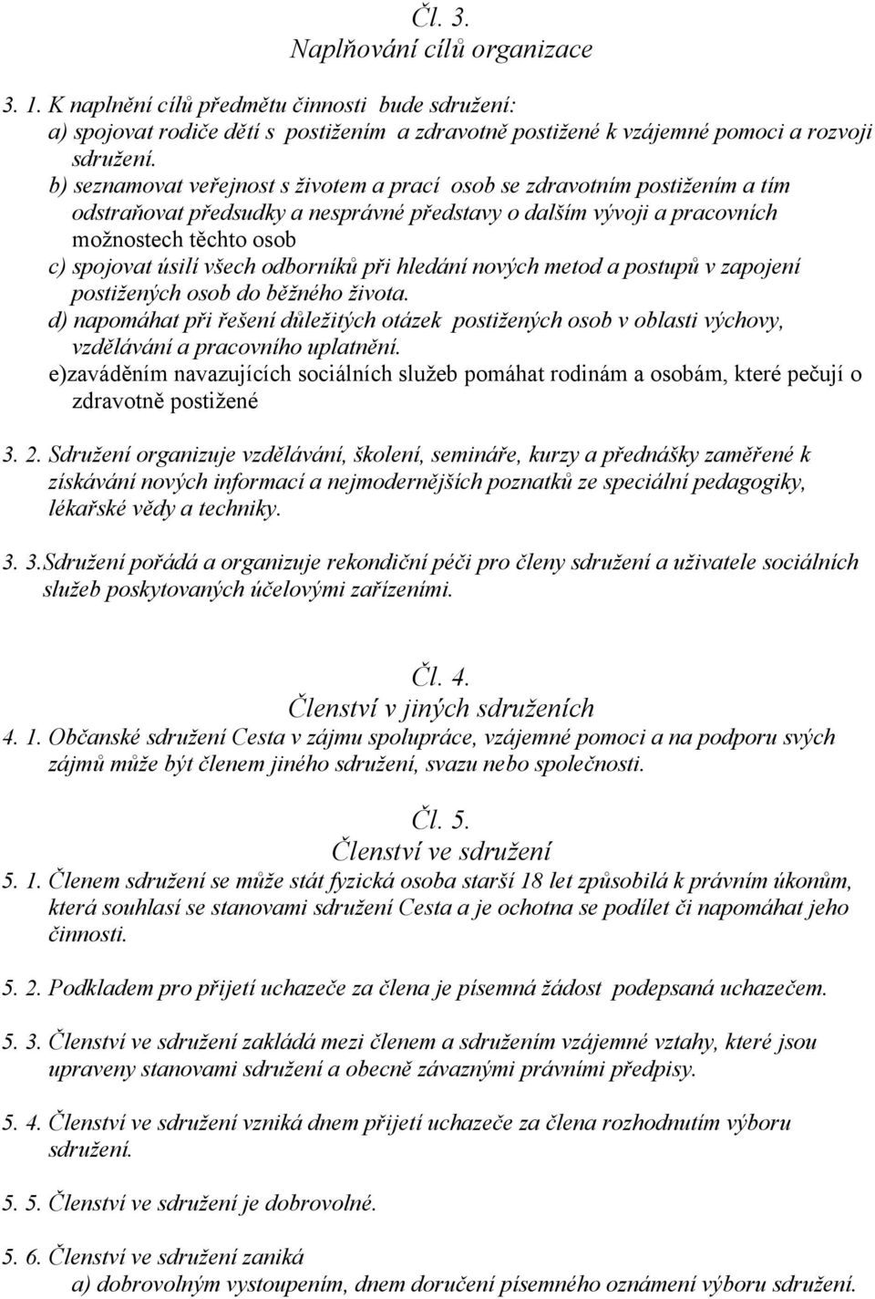 odborníků při hledání nových metod a postupů v zapojení postižených osob do běžného života.