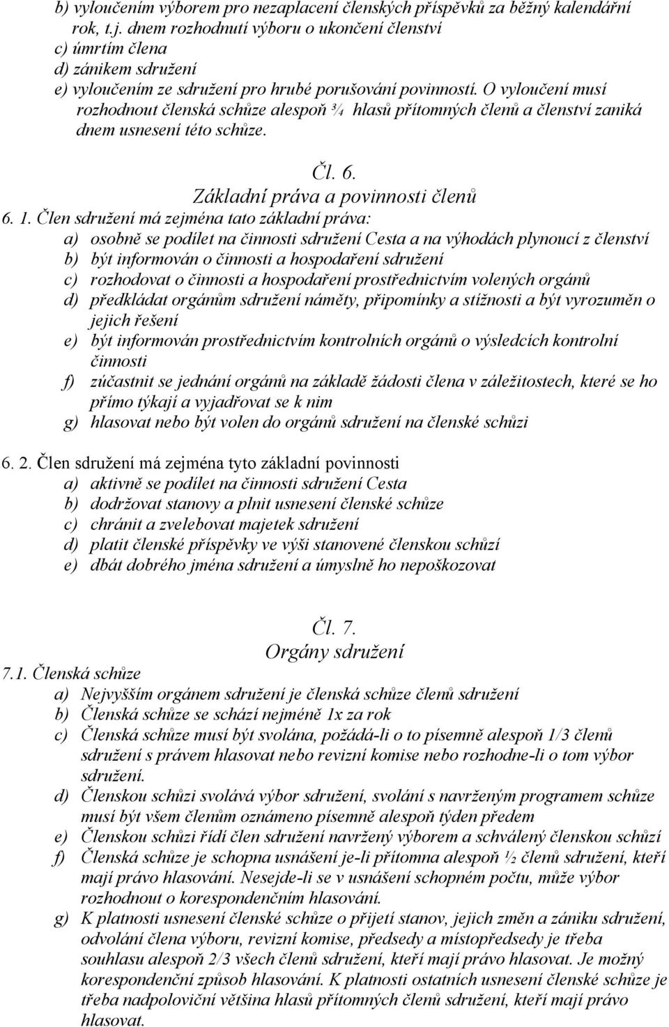 O vyloučení musí rozhodnout členská schůze alespoň ¾ hlasů přítomných členů a členství zaniká dnem usnesení této schůze. Čl. 6. Základní práva a povinnosti členů 6. 1.