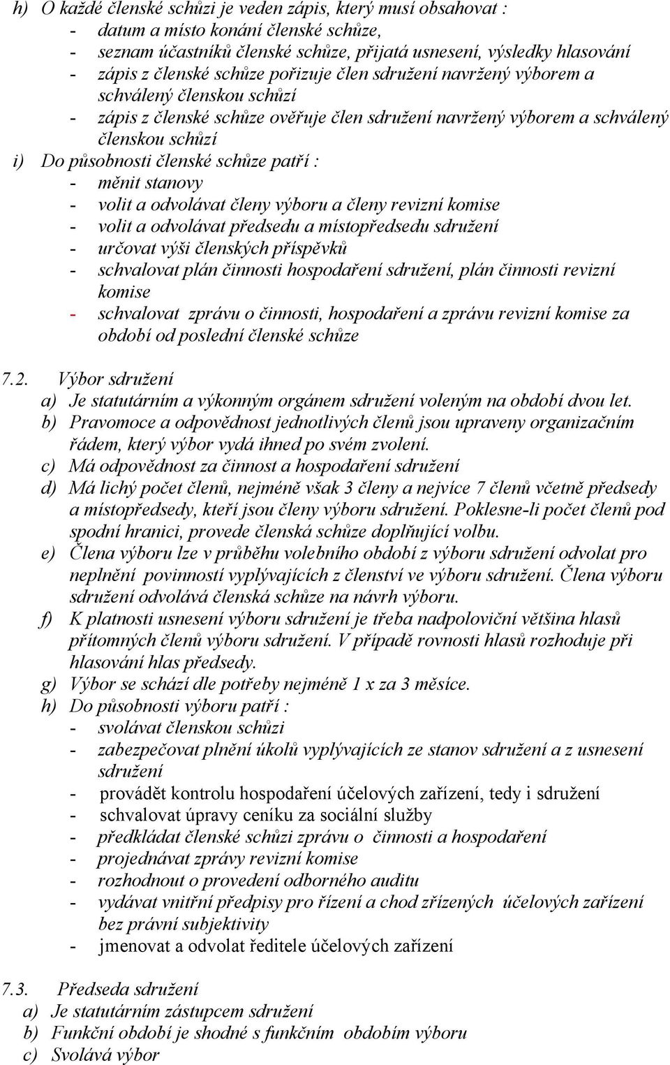 patří : - měnit stanovy - volit a odvolávat členy výboru a členy revizní komise - volit a odvolávat předsedu a místopředsedu sdružení - určovat výši členských příspěvků - schvalovat plán činnosti