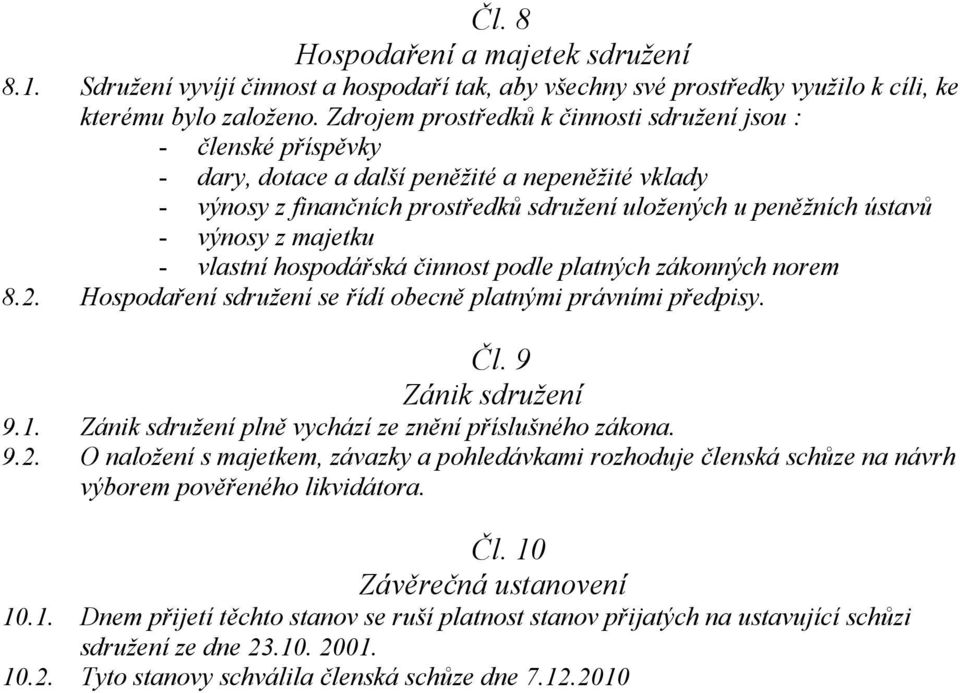 majetku - vlastní hospodářská činnost podle platných zákonných norem 8.2. Hospodaření sdružení se řídí obecně platnými právními předpisy. Čl. 9 Zánik sdružení 9.1.