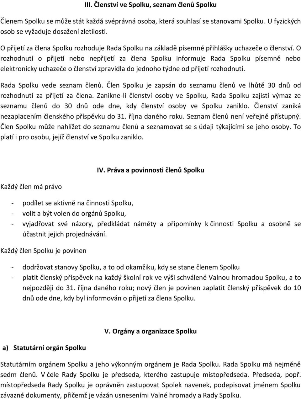 O rozhodnutí o přijetí nebo nepřijetí za člena Spolku informuje Rada Spolku písemně nebo elektronicky uchazeče o členství zpravidla do jednoho týdne od přijetí rozhodnutí.