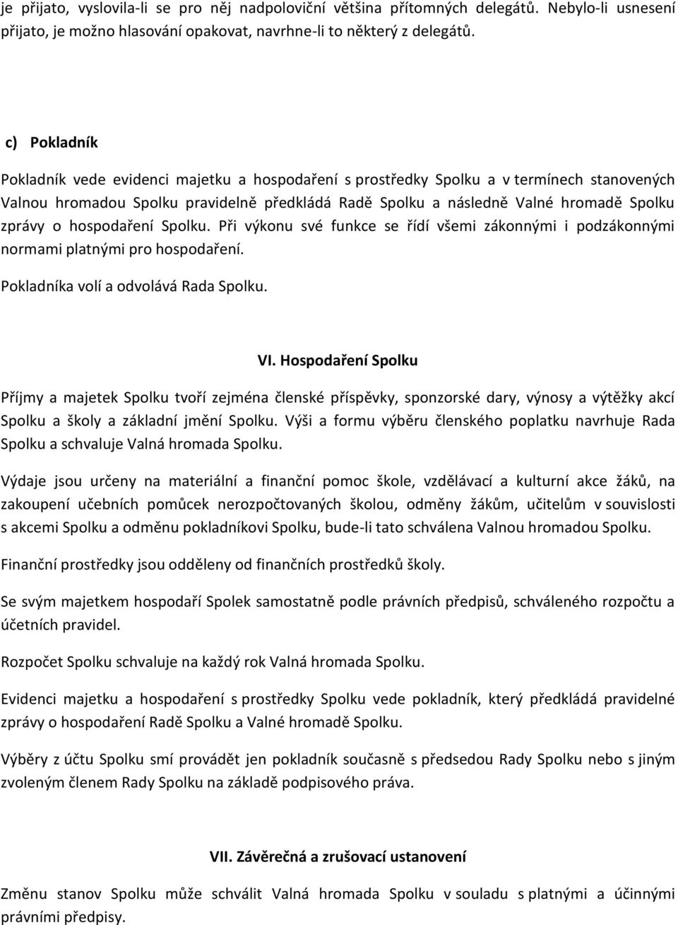 o hospodaření Spolku. Při výkonu své funkce se řídí všemi zákonnými i podzákonnými normami platnými pro hospodaření. Pokladníka volí a odvolává Rada Spolku. VI.