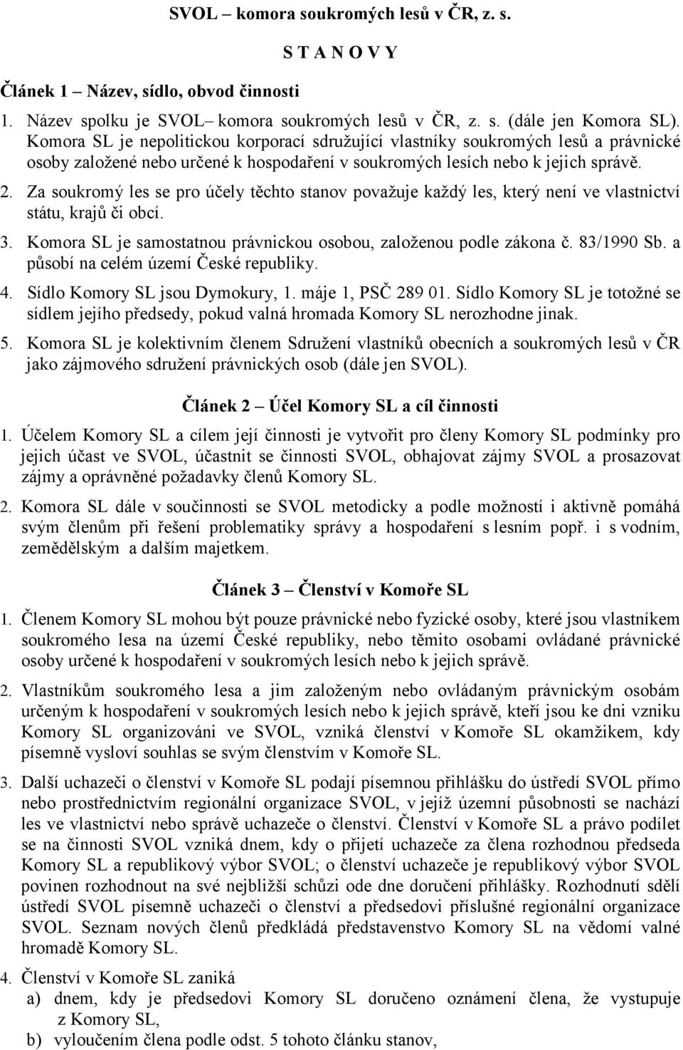 Za soukromý les se pro účely těchto stanov považuje každý les, který není ve vlastnictví státu, krajů či obcí. 3. Komora SL je samostatnou právnickou osobou, založenou podle zákona č. 83/1990 Sb.