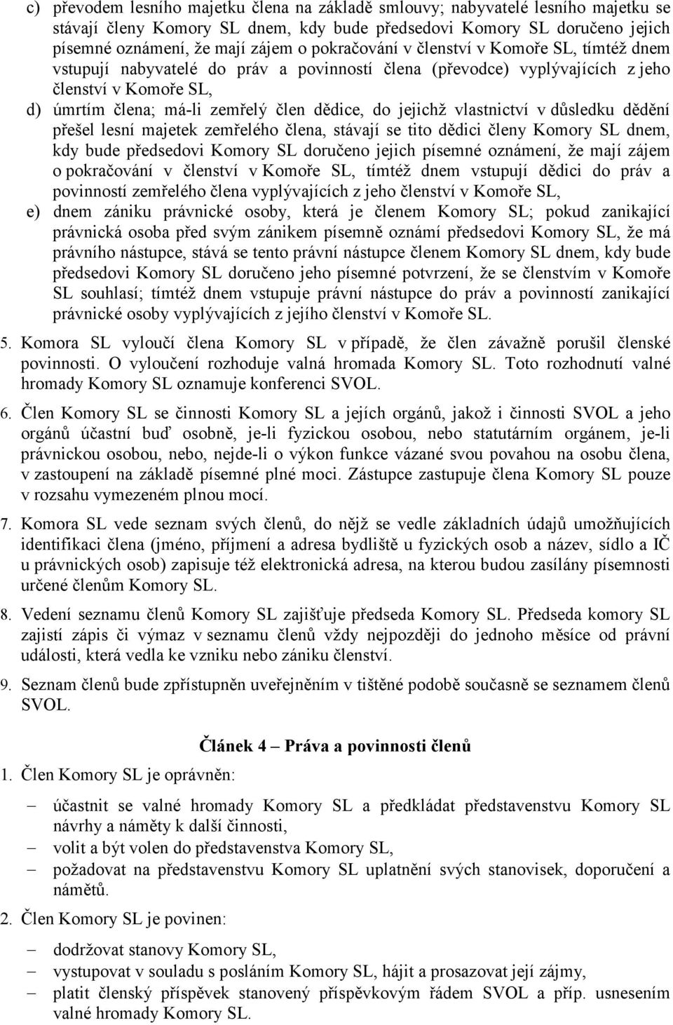 jejichž vlastnictví v důsledku dědění přešel lesní majetek zemřelého člena, stávají se tito dědici členy Komory SL dnem, kdy bude předsedovi Komory SL doručeno jejich písemné oznámení, že mají zájem