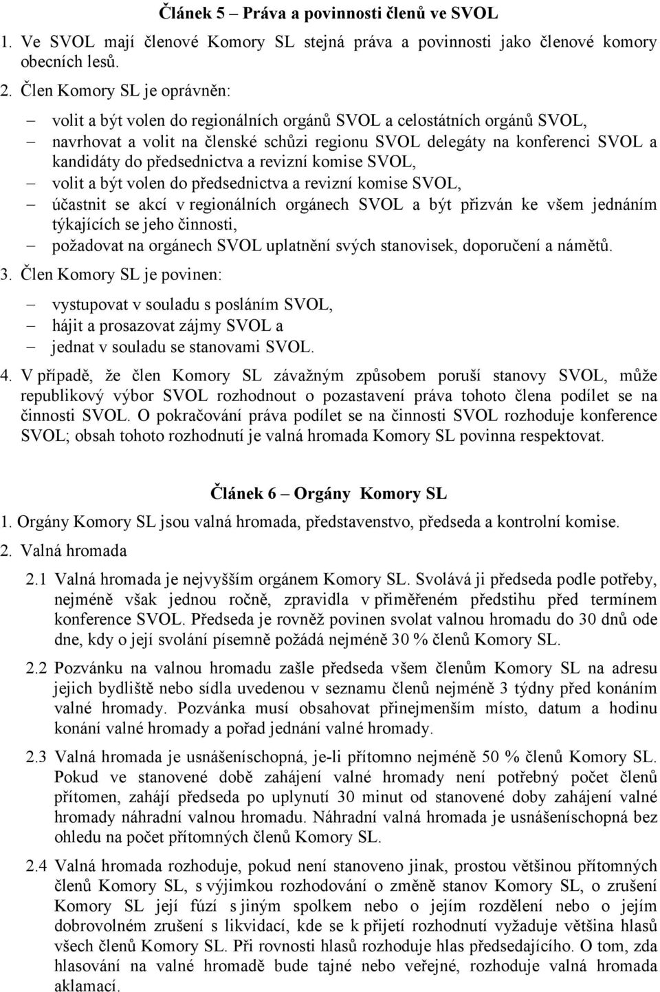 předsednictva a revizní komise SVOL, volit a být volen do předsednictva a revizní komise SVOL, účastnit se akcí v regionálních orgánech SVOL a být přizván ke všem jednáním týkajících se jeho