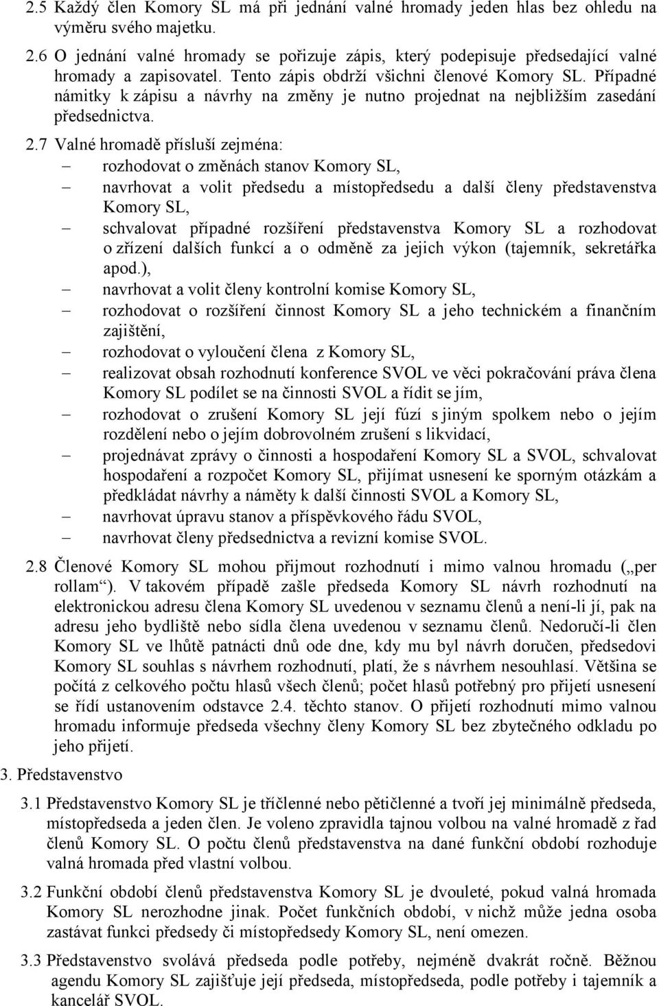 Případné námitky k zápisu a návrhy na změny je nutno projednat na nejbližším zasedání předsednictva. 2.