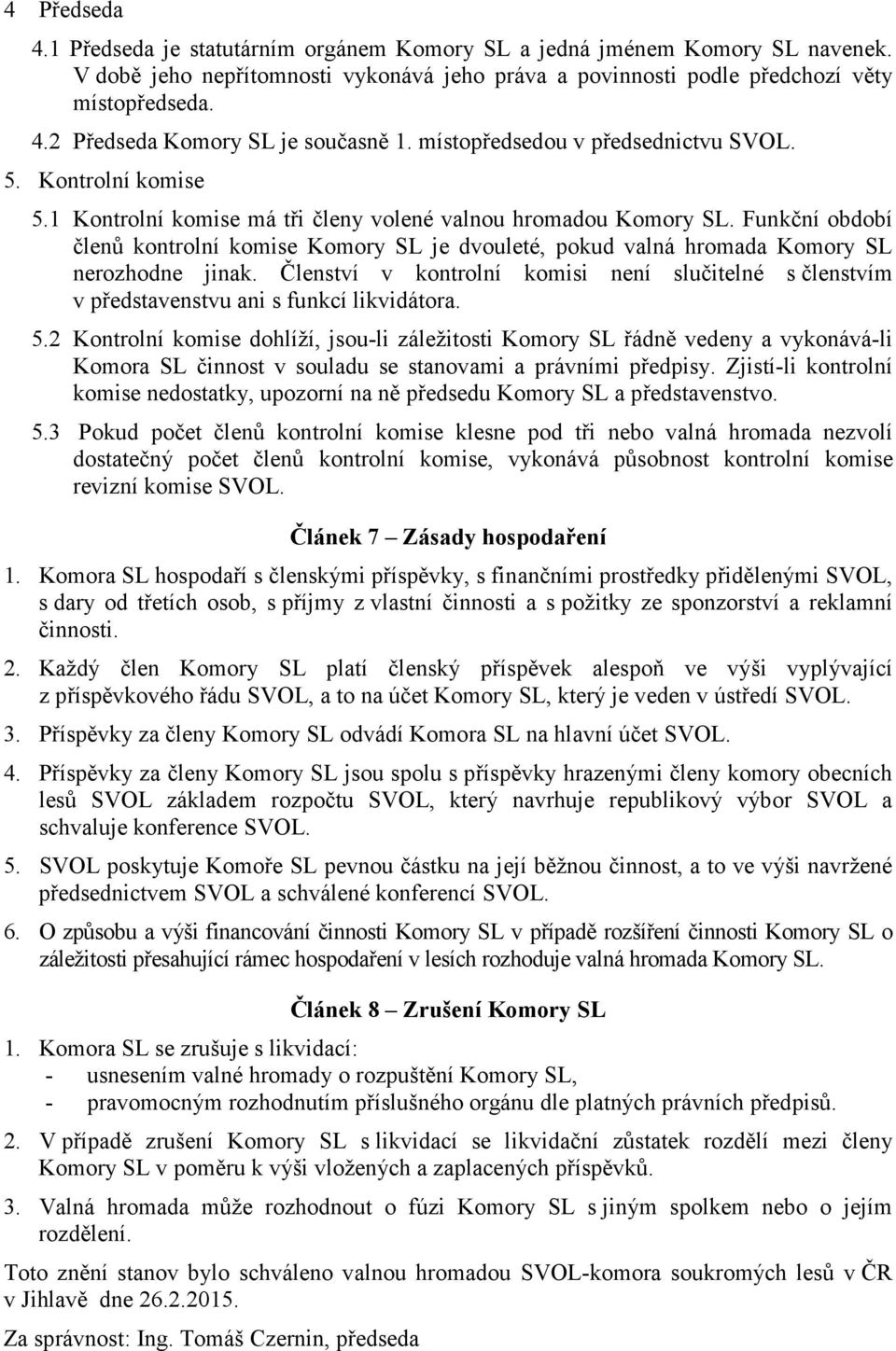 Funkční období členů kontrolní komise Komory SL je dvouleté, pokud valná hromada Komory SL nerozhodne jinak.