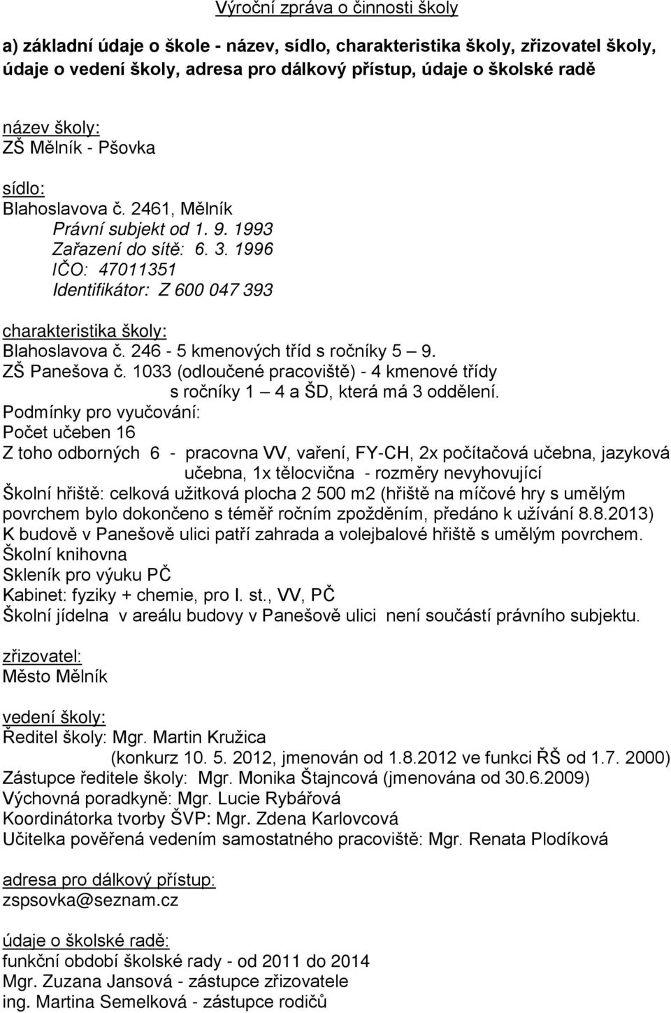 246-5 kmenových tříd s ročníky 5 9. ZŠ Panešova č. 1033 (odloučené pracoviště) - 4 kmenové třídy s ročníky 1 4 a ŠD, která má 3 oddělení.
