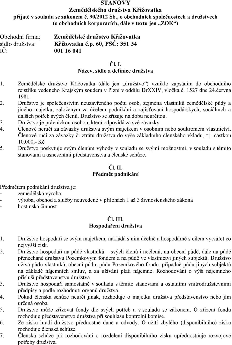 I. Název, sídlo a definice družstva 1. Zemědělské družstvo Křižovatka (dále jen družstvo ) vzniklo zapsáním do obchodního rejstříku vedeného Krajským soudem v Plzni v oddílu DrXXIV, vložka č.