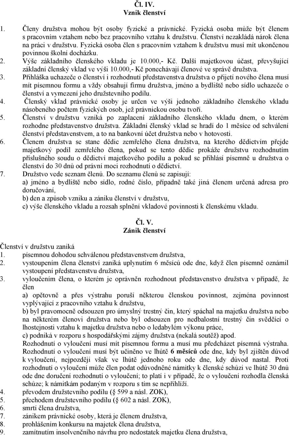 Další majetkovou účast, převyšující základní členský vklad ve výši 10.000,- Kč ponechávají členové ve správě družstva. 3.