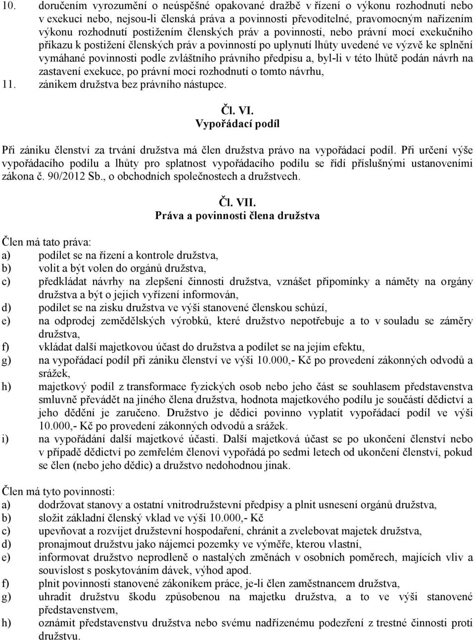 právního předpisu a, byl-li v této lhůtě podán návrh na zastavení exekuce, po právní moci rozhodnutí o tomto návrhu, 11. zánikem družstva bez právního nástupce. Čl. VI.