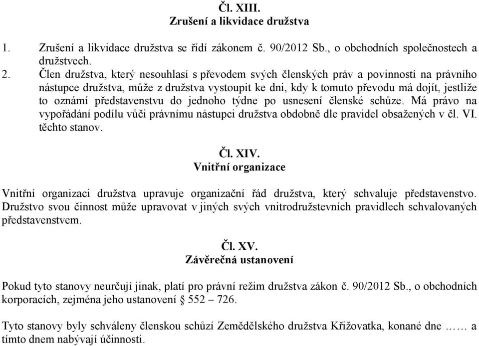 představenstvu do jednoho týdne po usnesení členské schůze. Má právo na vypořádání podílu vůči právnímu nástupci družstva obdobně dle pravidel obsažených v čl. VI. těchto stanov. Čl. XIV.