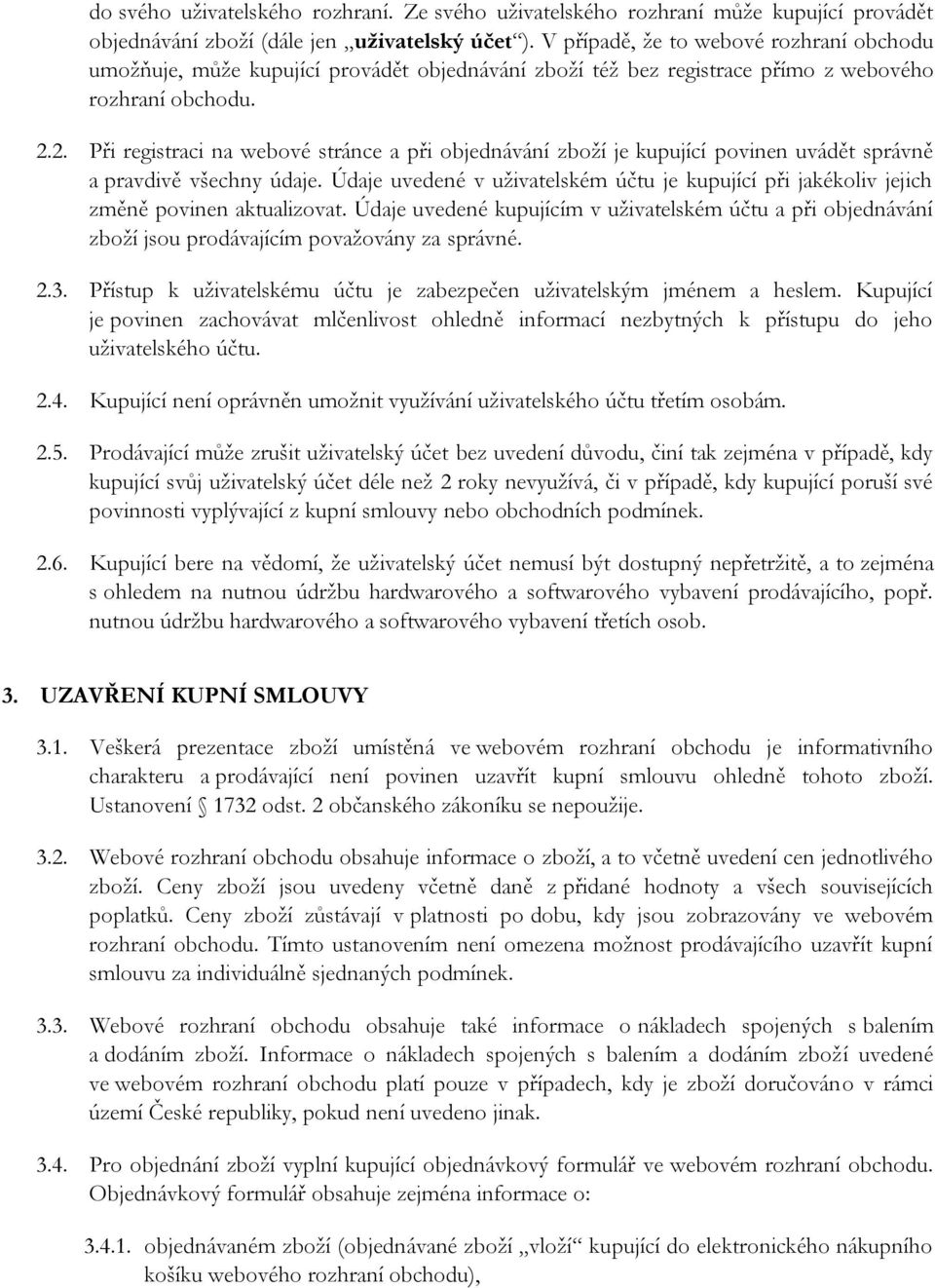 2. Při registraci na webové stránce a při objednávání zboží je kupující povinen uvádět správně a pravdivě všechny údaje.