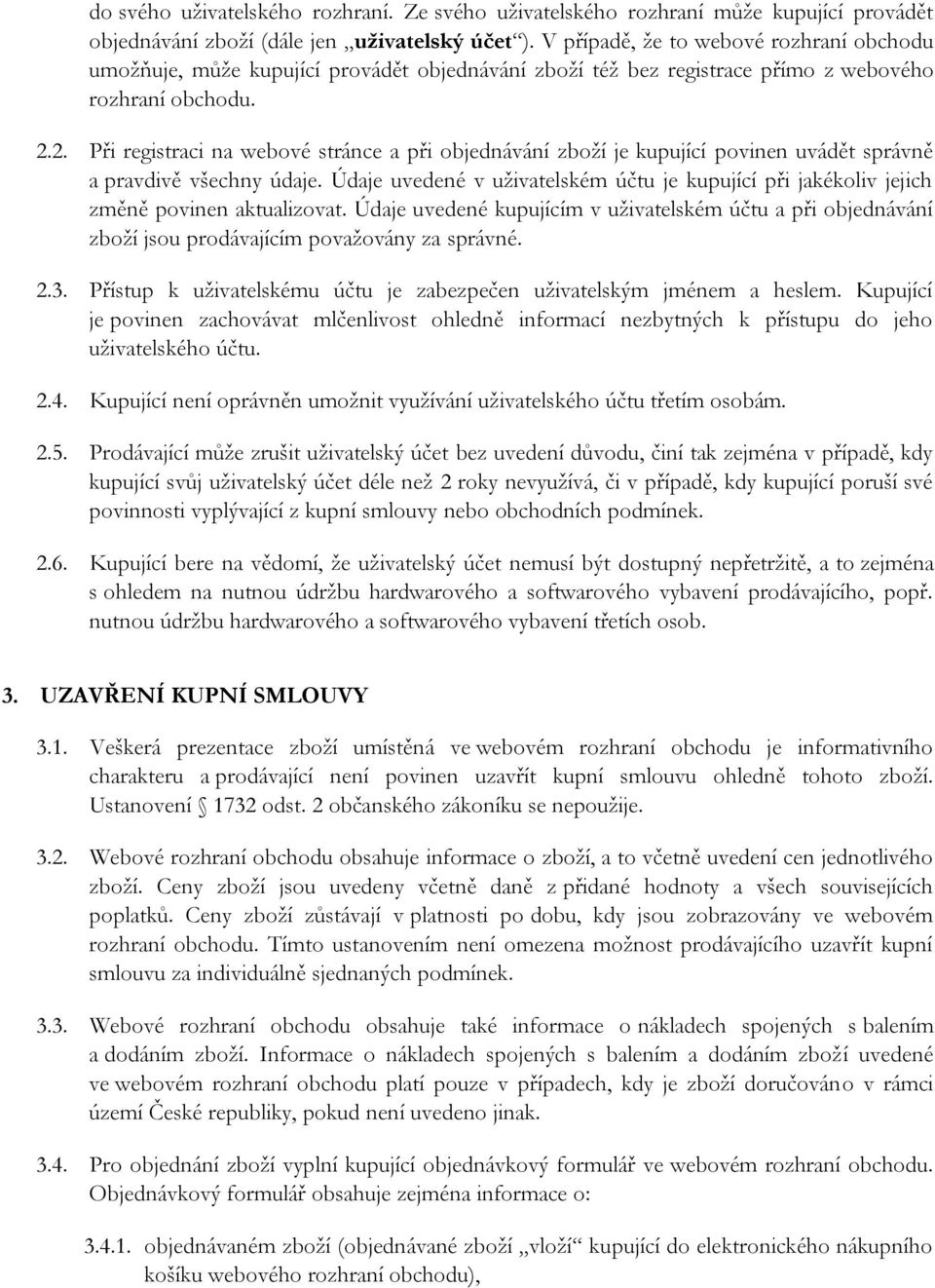 2. Při registraci na webové stránce a při objednávání zboží je kupující povinen uvádět správně a pravdivě všechny údaje.