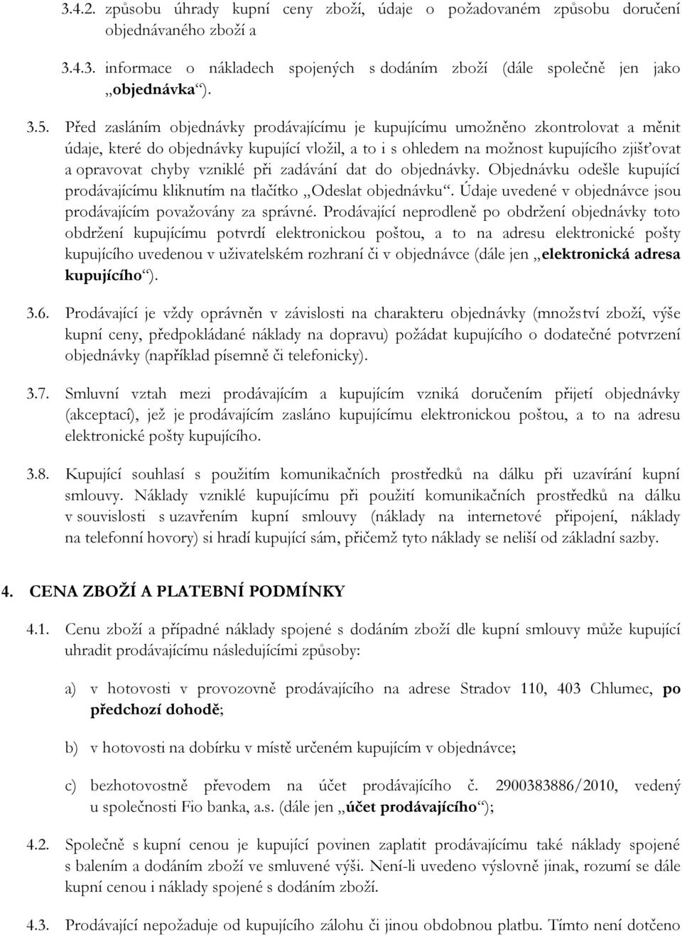 vzniklé při zadávání dat do objednávky. Objednávku odešle kupující prodávajícímu kliknutím na tlačítko Odeslat objednávku. Údaje uvedené v objednávce jsou prodávajícím považovány za správné.