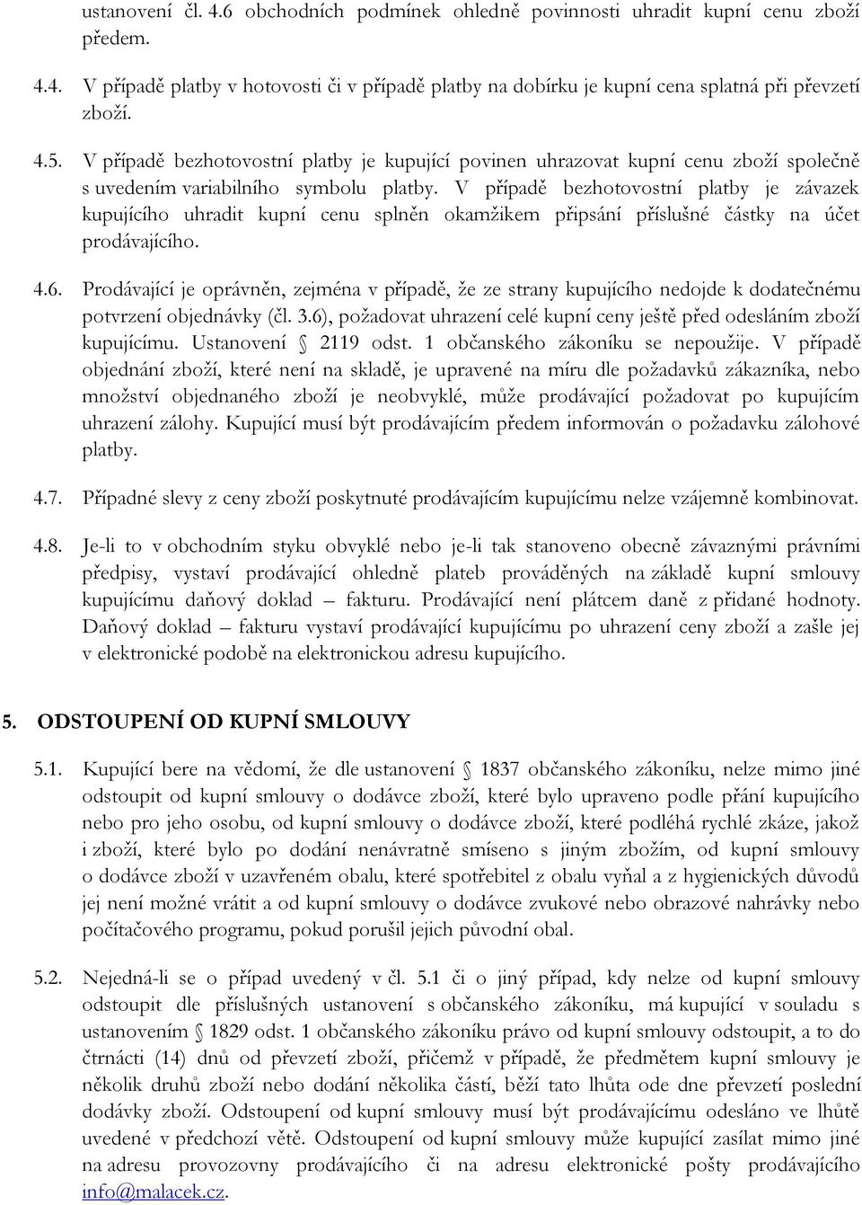 V případě bezhotovostní platby je závazek kupujícího uhradit kupní cenu splněn okamžikem připsání příslušné částky na účet prodávajícího. 4.6.