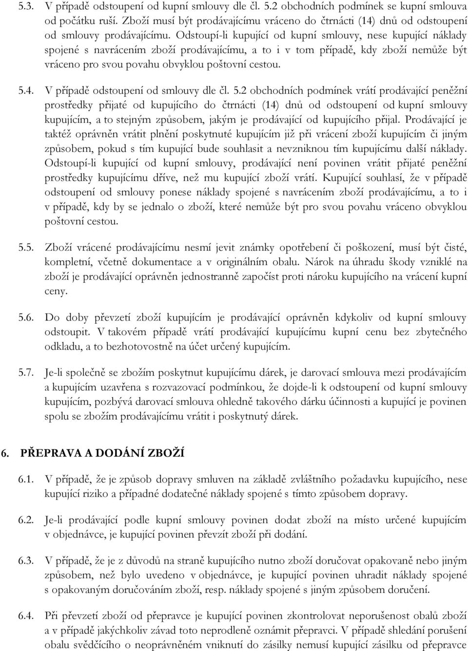 Odstoupí-li kupující od kupní smlouvy, nese kupující náklady spojené s navrácením zboží prodávajícímu, a to i v tom případě, kdy zboží nemůže být vráceno pro svou povahu obvyklou poštovní cestou. 5.4.