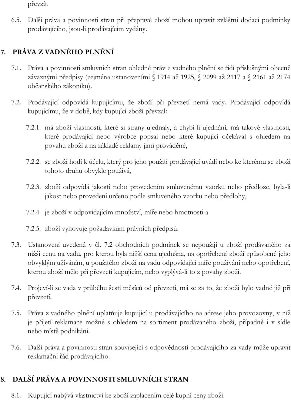 2. Prodávající odpovídá kupujícímu, že zboží při převzetí nemá vady. Prodávající odpovídá kupujícímu, že v době, kdy kupující zboží převzal: 7.2.1.