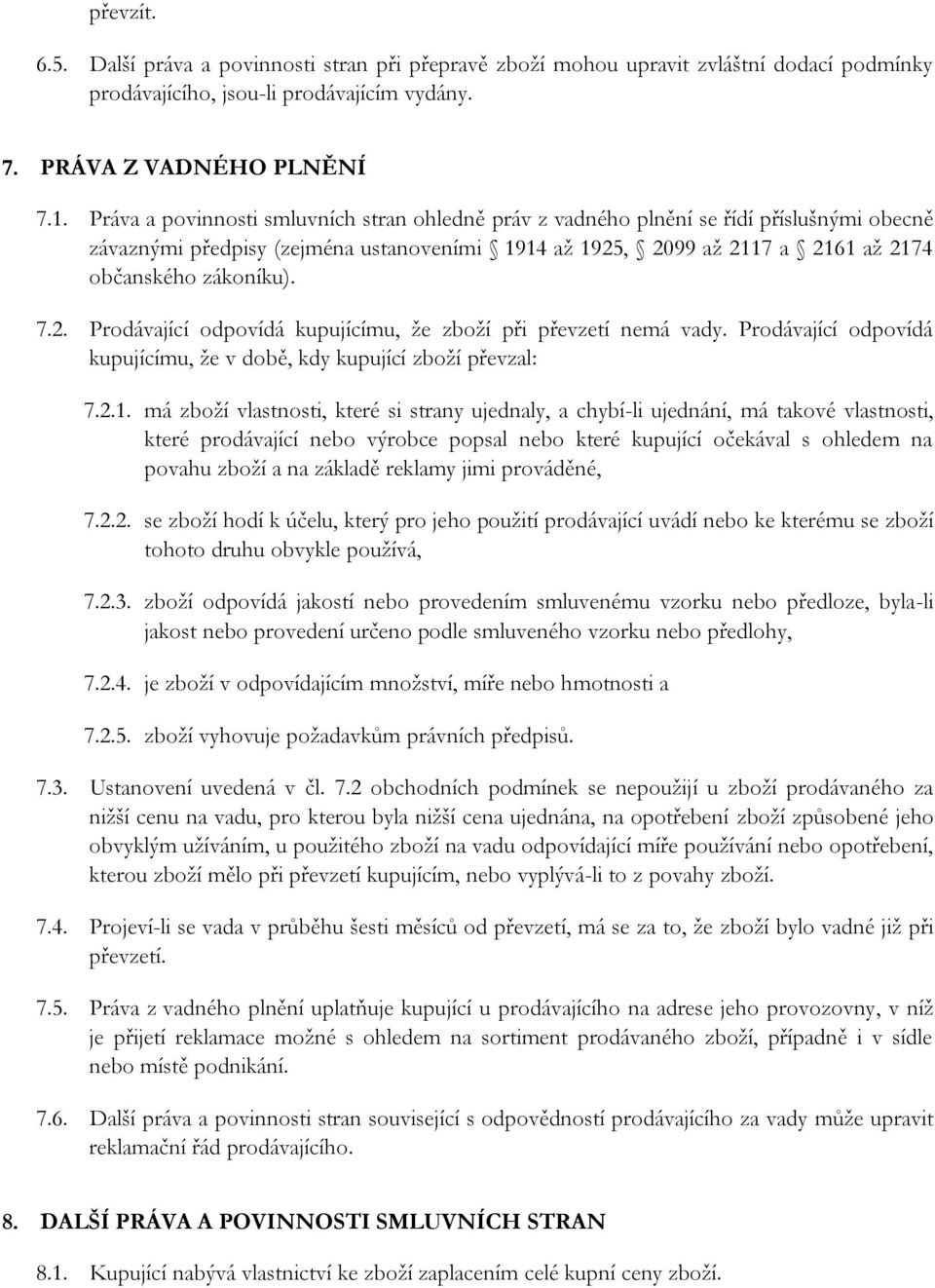 2. Prodávající odpovídá kupujícímu, že zboží při převzetí nemá vady. Prodávající odpovídá kupujícímu, že v době, kdy kupující zboží převzal: 7.2.1.