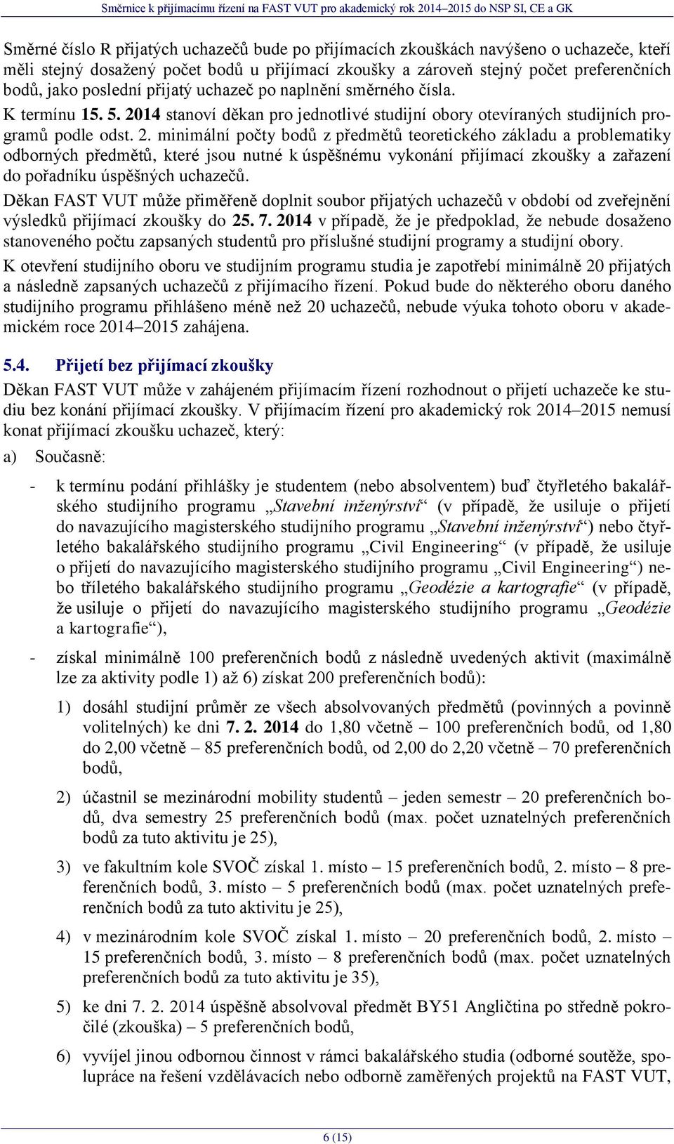 14 stanoví děkan pro jednotlivé studijní obory otevíraných studijních programů podle odst. 2.