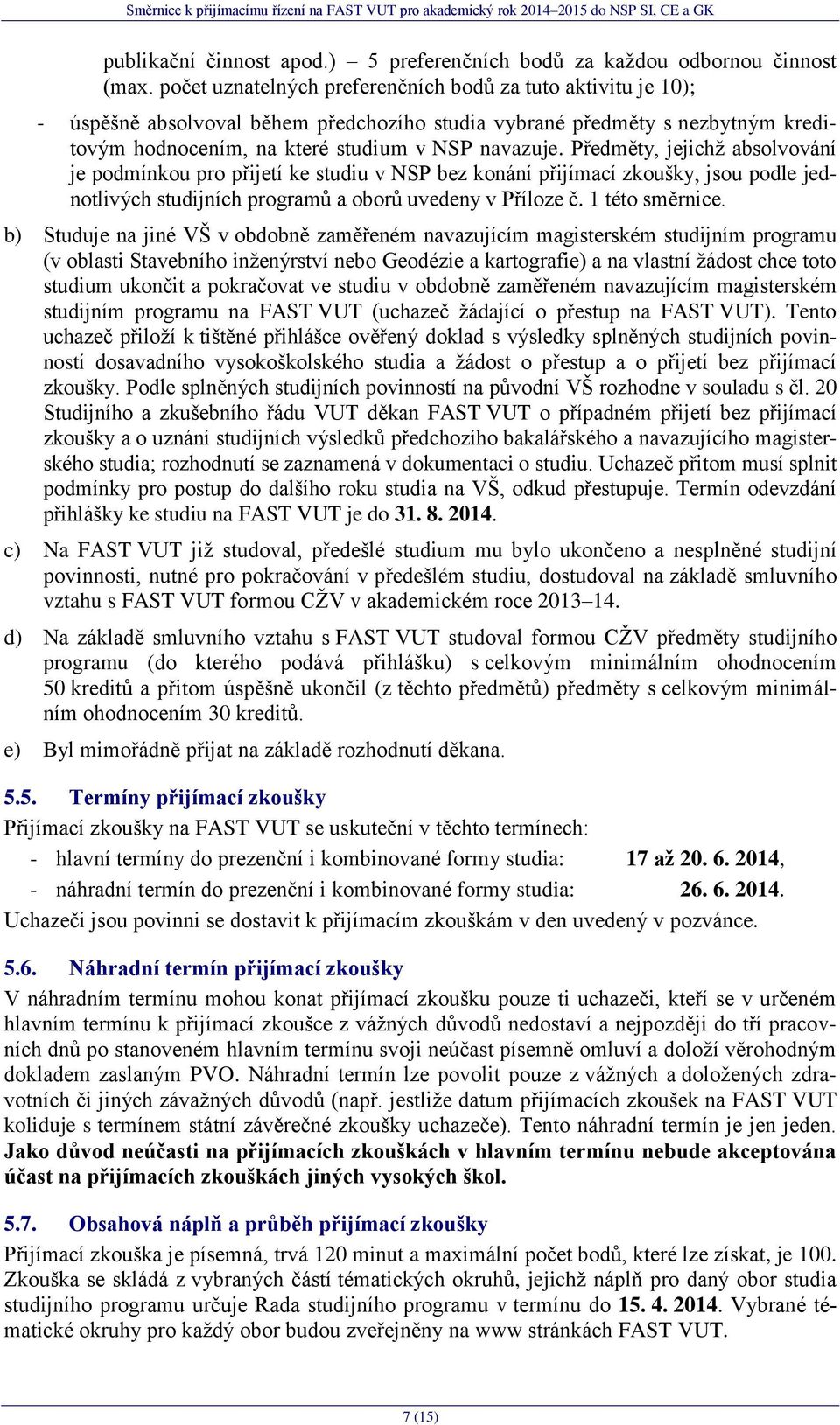 Předměty, jejichţ absolvování je podmínkou pro přijetí ke studiu v NSP bez konání přijímací zkoušky, jsou podle jednotlivých studijních programů a oborů uvedeny v Příloze č. 1 této směrnice.