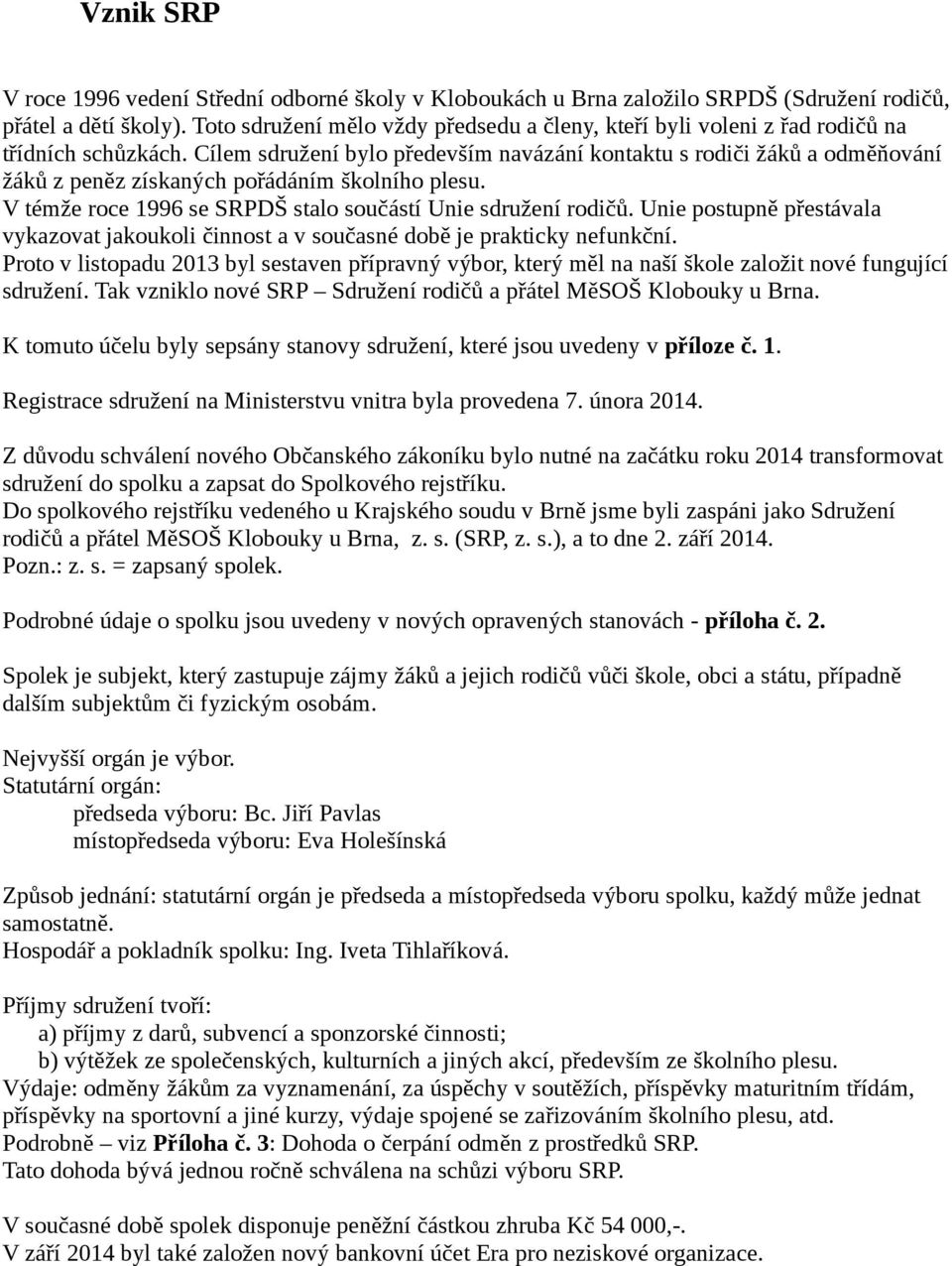 Cílem sdružení bylo především navázání kontaktu s rodiči žáků a odměňování žáků z peněz získaných pořádáním školního plesu. V témže roce 1996 se SRPDŠ stalo součástí Unie sdružení rodičů.