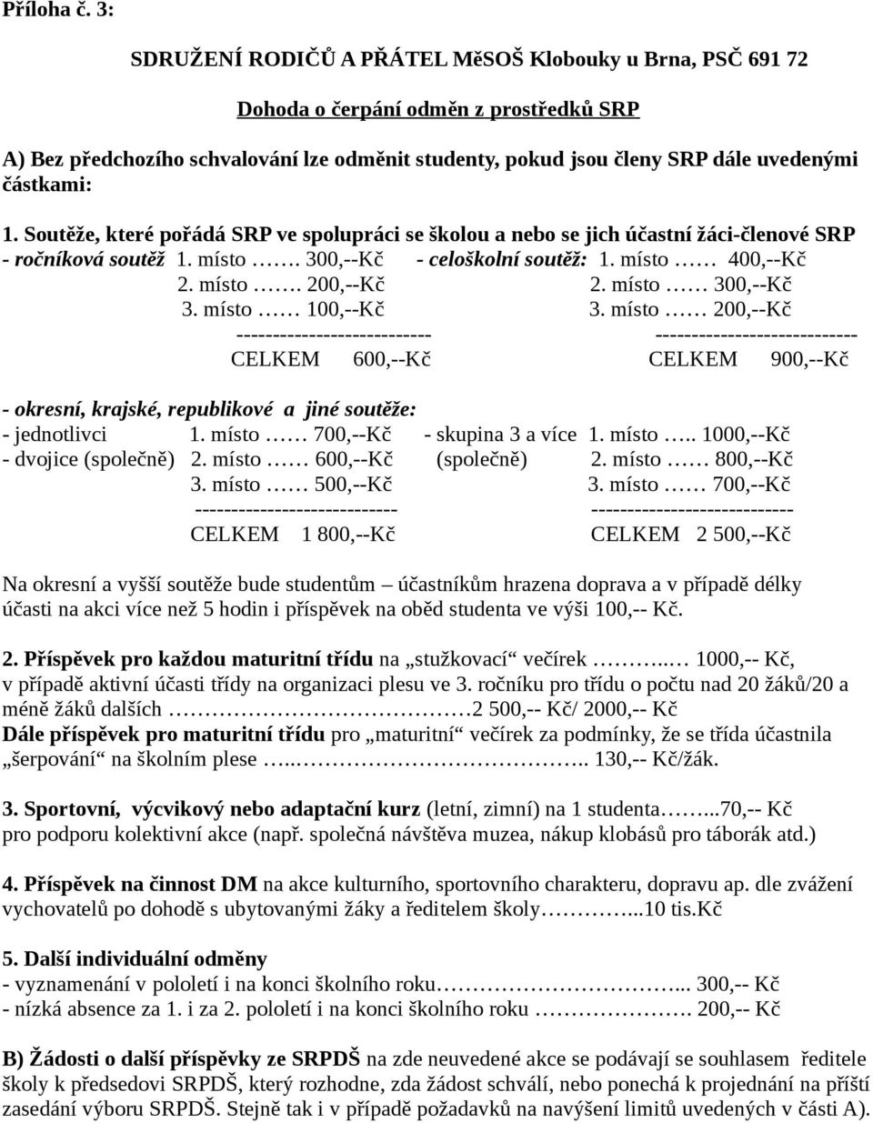 částkami: 1. Soutěže, které pořádá SRP ve spolupráci se školou a nebo se jich účastní žáci-členové SRP - ročníková soutěž 1. místo. 300,--Kč - celoškolní soutěž: 1. místo 400,--Kč 2. místo. 200,--Kč 2.