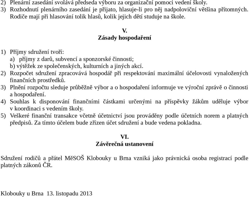 Zásady hospodaření 1) Příjmy sdružení tvoří: a) příjmy z darů, subvencí a sponzorské činnosti; b) výtěžek ze společenských, kulturních a jiných akcí.