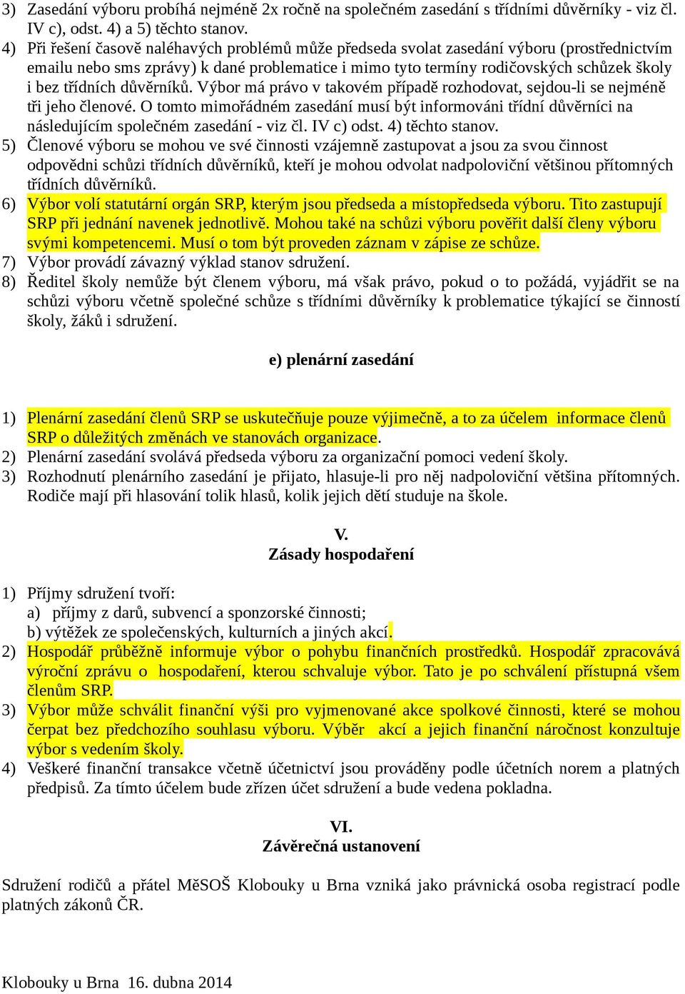 třídních důvěrníků. Výbor má právo v takovém případě rozhodovat, sejdou-li se nejméně tři jeho členové.