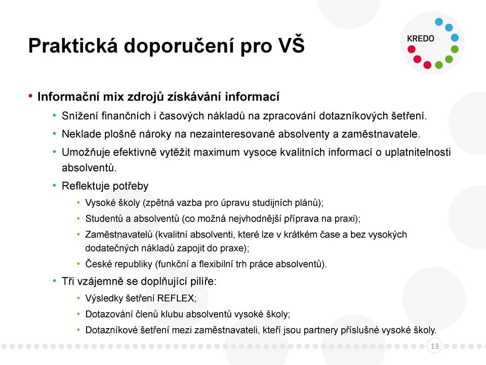 Reflektuje potřeby Vysoké školy (zpětná vazba pro úpravu studijních plánů); Studentů a absolventů (co možná nejvhodnější příprava na praxi); Zaměstnavatelů (kvalitní absolventi, které lze v krátkém