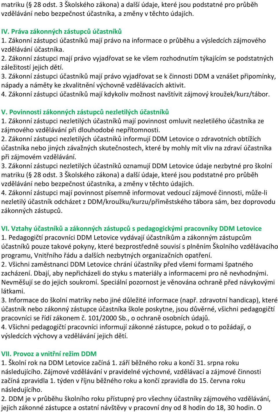 Zákonní zástupci mají právo vyjadřovat se ke všem rozhodnutím týkajícím se podstatných záležitostí jejich dětí. 3.