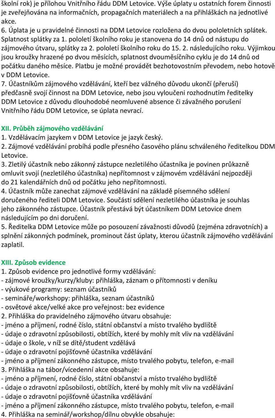 pololetí školního roku je stanovena do 14 dnů od nástupu do zájmového útvaru, splátky za 2. pololetí školního roku do 15. 2. následujícího roku.