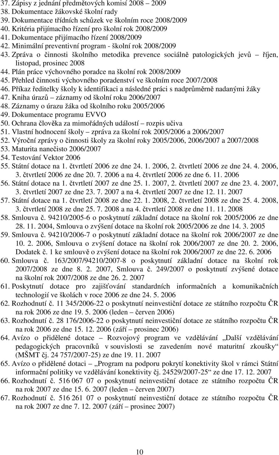 Zpráva o činnosti školního metodika prevence sociálně patologických jevů říjen, listopad, prosinec 2008 44. Plán práce výchovného poradce na školní rok 2008/2009 45.