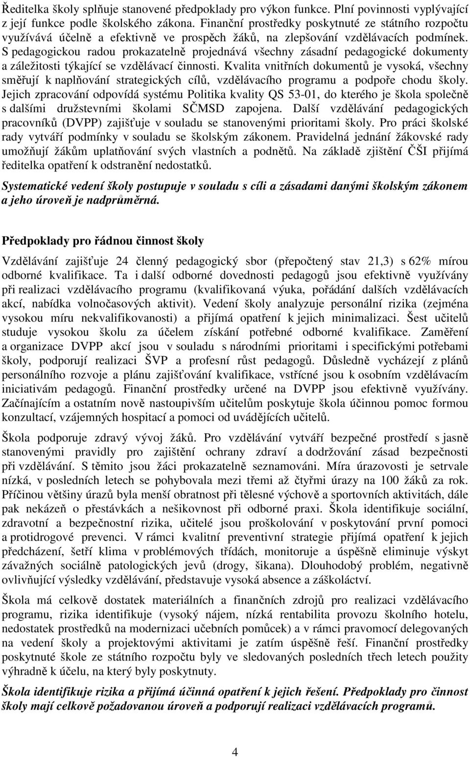 S pedagogickou radou prokazatelně projednává všechny zásadní pedagogické dokumenty a záležitosti týkající se vzdělávací činnosti.