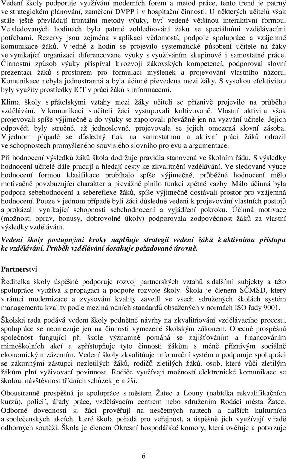 Ve sledovaných hodinách bylo patrné zohledňování žáků se speciálními vzdělávacími potřebami. Rezervy jsou zejména v aplikaci vědomostí, podpoře spolupráce a vzájemné komunikace žáků.