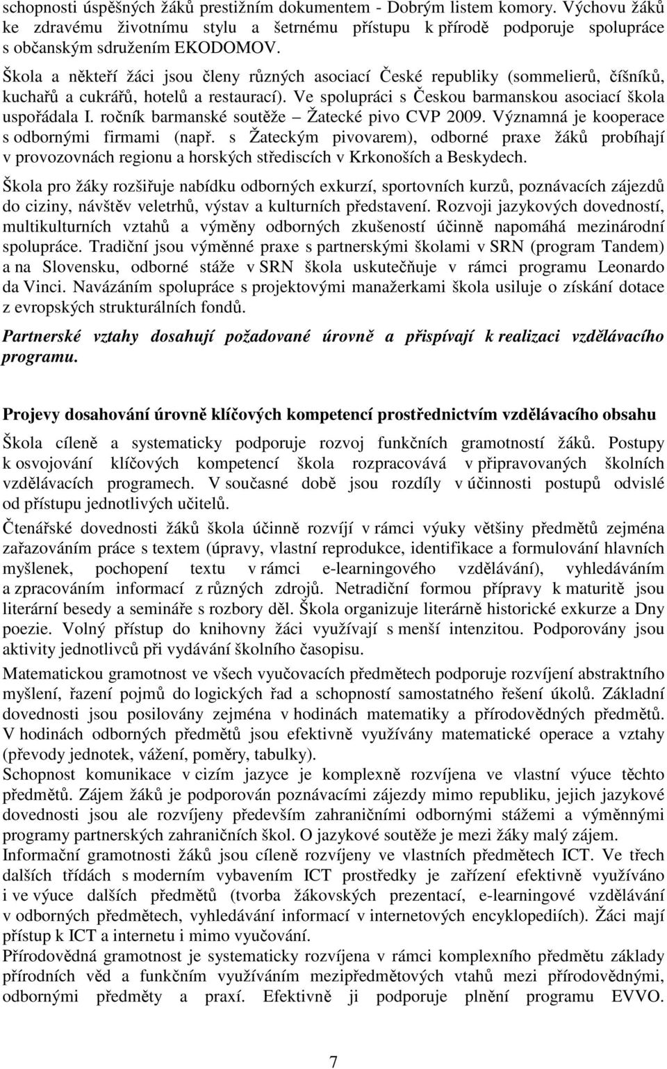 ročník barmanské soutěže Žatecké pivo CVP 2009. Významná je kooperace s odbornými firmami (např.