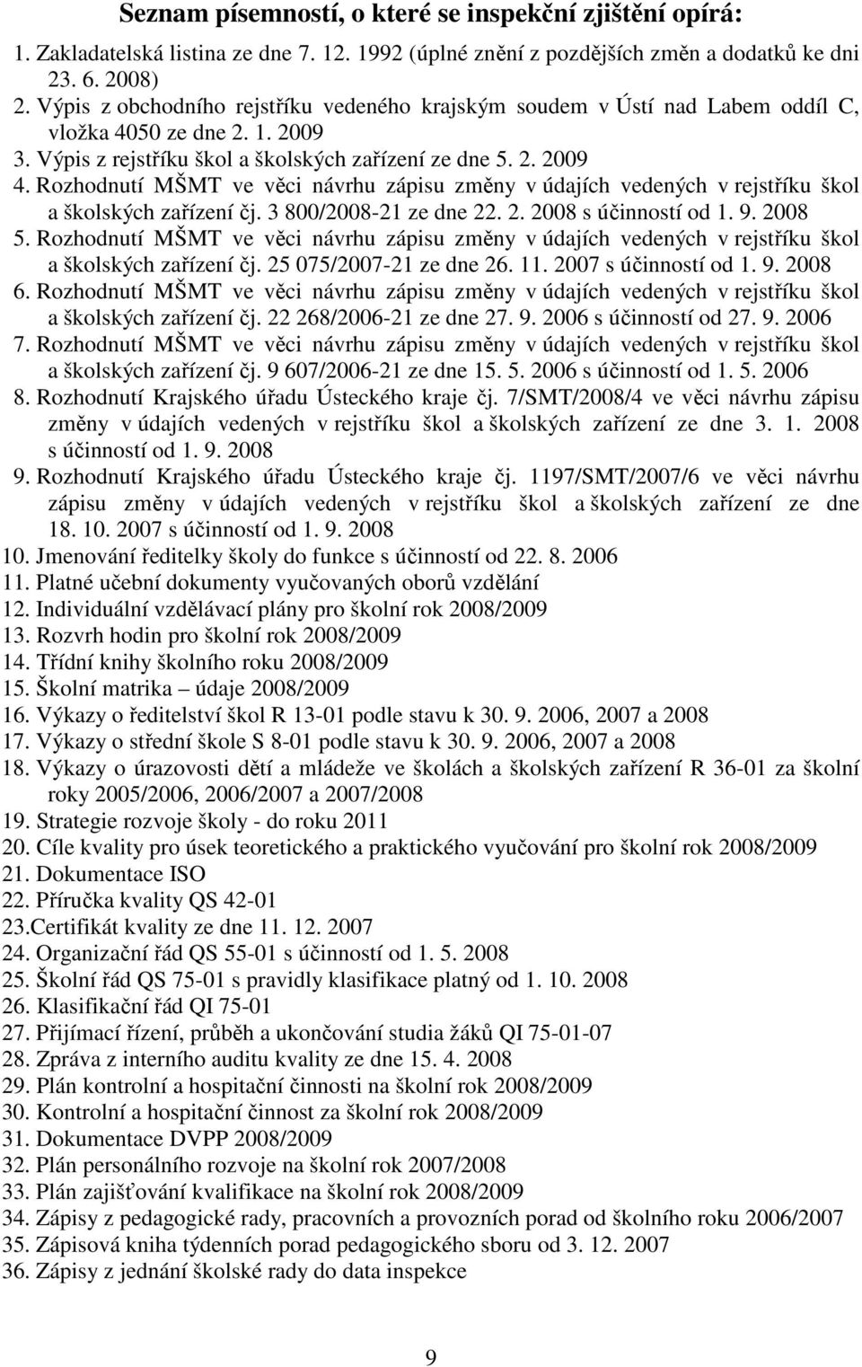 Rozhodnutí MŠMT ve věci návrhu zápisu změny v údajích vedených v rejstříku škol a školských zařízení čj. 3 800/2008-21 ze dne 22. 2. 2008 s účinností od 1. 9. 2008 5.
