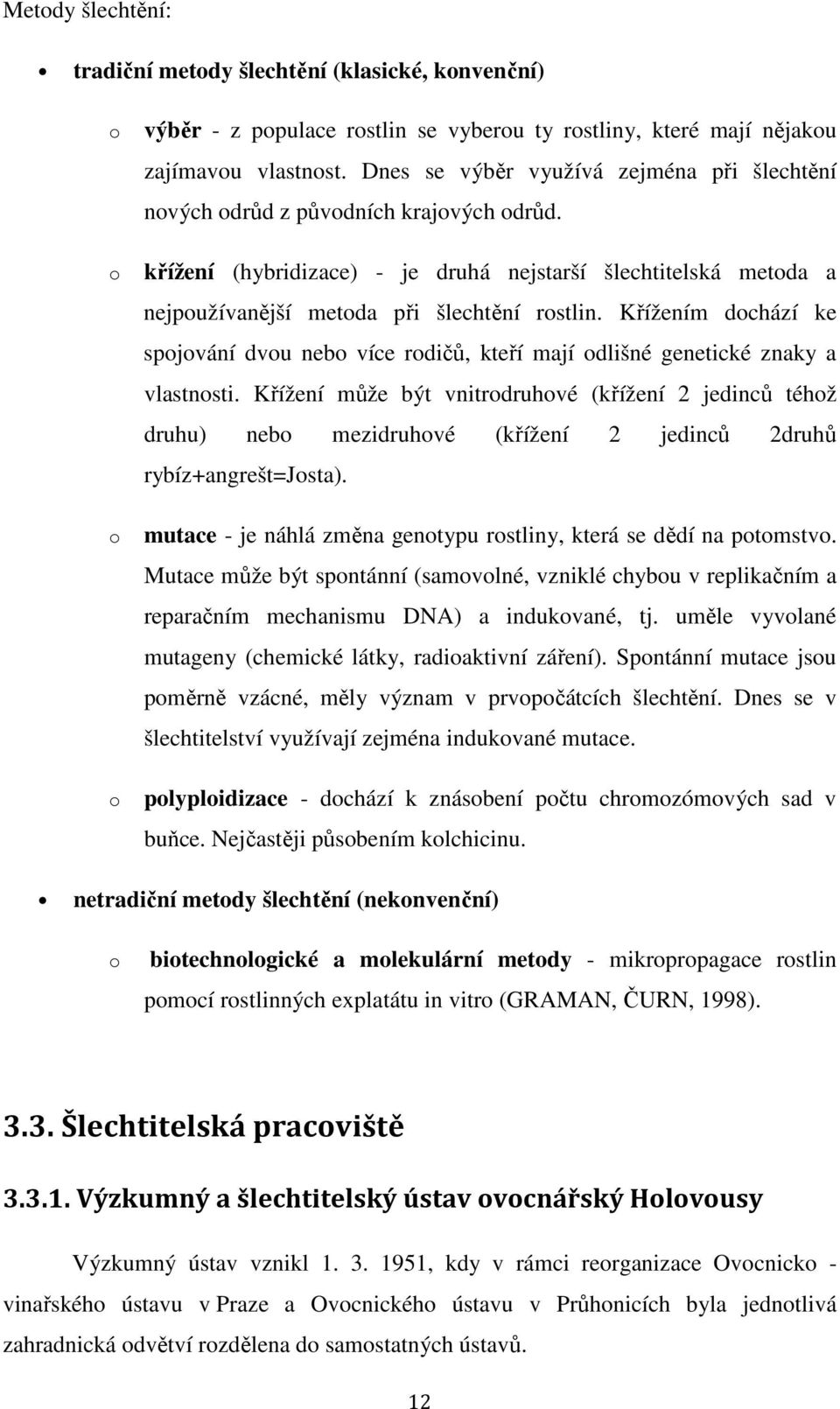 Křížením dochází ke spojování dvou nebo více rodičů, kteří mají odlišné genetické znaky a vlastnosti.